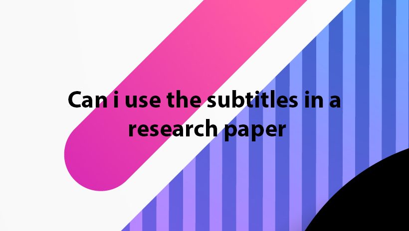 Can I Use the Subtitles in a Research Paper